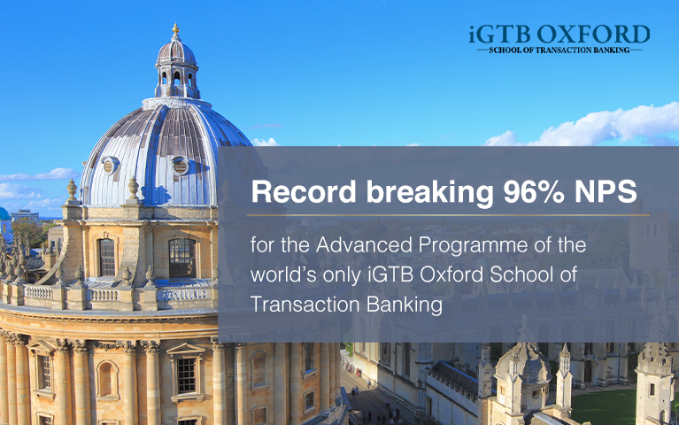 Record breaking 96% NPS for the Advanced programme of the world's only iGTB Oxford School of Transaction Banking 
