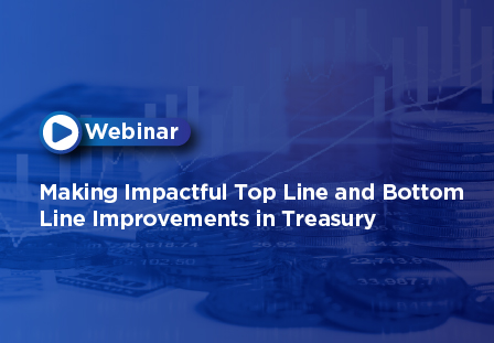 Making Impactful Topline and Bottom Line Improvements in Treasury